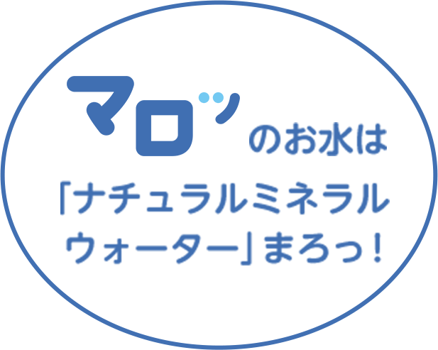 マロッのお水は「ミネラルウォーター」まろっ！