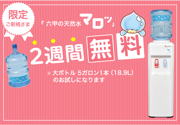 限定ご新規様　六甲の天然水マロッ　2週間無料　大ボトル5ガロン1本(18.9l)のお試しになります　お問い合わせ